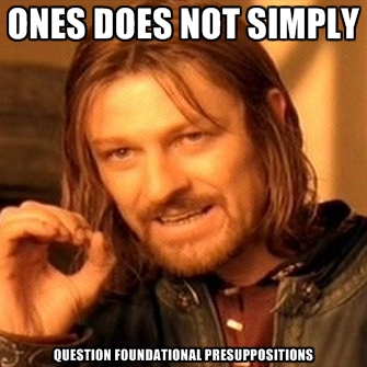 ones-does-not-simply-question-foundational-presuppositions